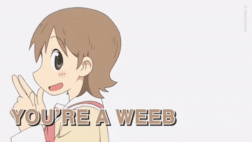 You’re a W E E B